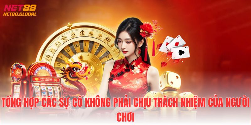 Tổng hợp các sự cố không phải chịu trách nhiệm của người chơi